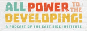 Text against a white textured background reads "ALL POWER TO THE DEVELOPING! A PODCAST OF THE EAST SIDE INSTITUTE" in bold, colorful letters with "ALL POWER" in green, "TO THE" in orange, "DEVELOPING!" in yellow, and the subtitle in light green. This social therapeutic podcast embraces improv to transform communities.